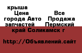 крыша Hyundai Solaris HB › Цена ­ 24 000 - Все города Авто » Продажа запчастей   . Пермский край,Соликамск г.